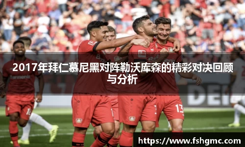 2017年拜仁慕尼黑对阵勒沃库森的精彩对决回顾与分析