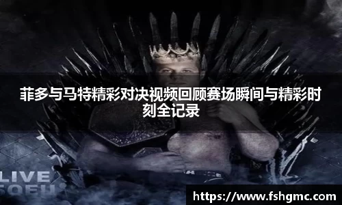 菲多与马特精彩对决视频回顾赛场瞬间与精彩时刻全记录