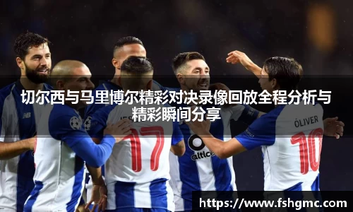 切尔西与马里博尔精彩对决录像回放全程分析与精彩瞬间分享