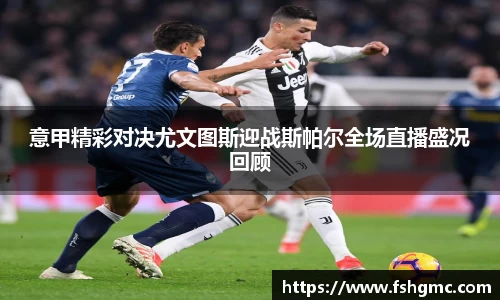 意甲精彩对决尤文图斯迎战斯帕尔全场直播盛况回顾