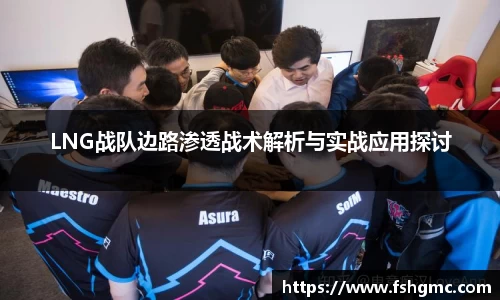 LNG战队边路渗透战术解析与实战应用探讨